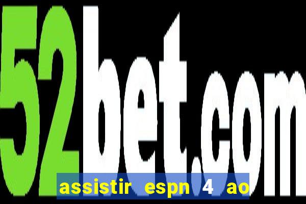 assistir espn 4 ao vivo gratis